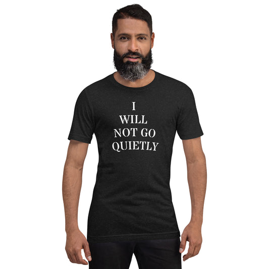 I WILL NOT GO QUIETLY Unisex t-shirt