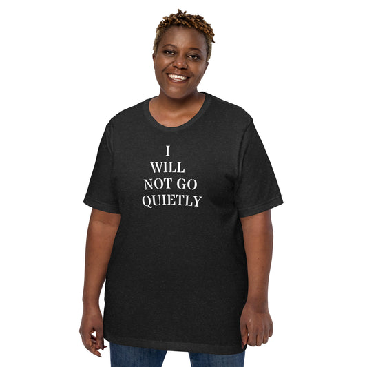 I WILL NOT GO QUIETLY Unisex t-shirt